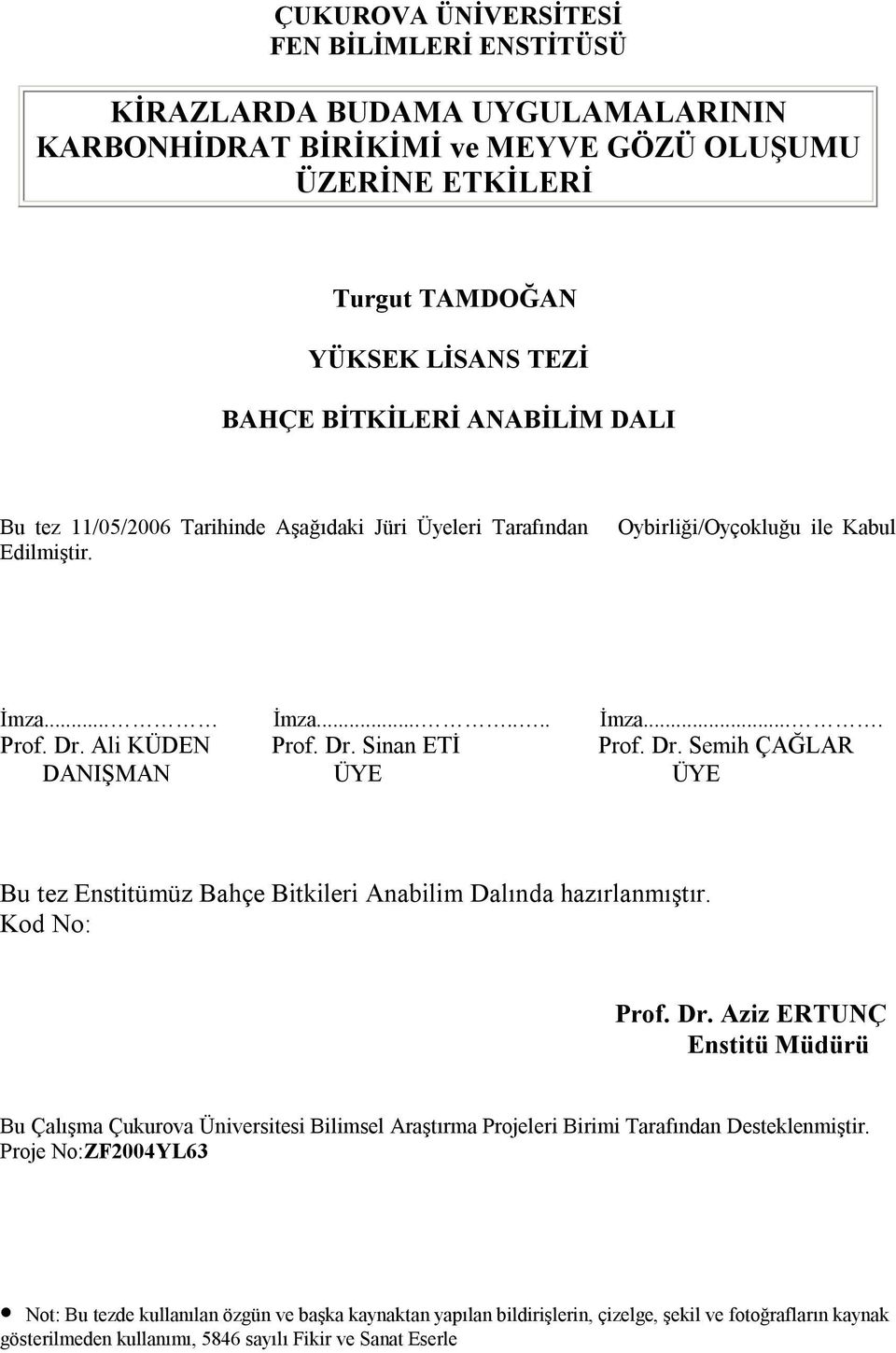 Ali KÜDEN Prof. Dr. Sinan ETİ Prof. Dr. Semih ÇAĞLAR DANIŞMAN ÜYE ÜYE Bu tez Enstitümüz Bahçe Bitkileri Anabilim Dalında hazırlanmıştır. Kod No: Prof. Dr. Aziz ERTUNÇ Enstitü Müdürü Bu Çalışma Çukurova Üniversitesi Bilimsel Araştırma Projeleri Birimi Tarafından Desteklenmiştir.