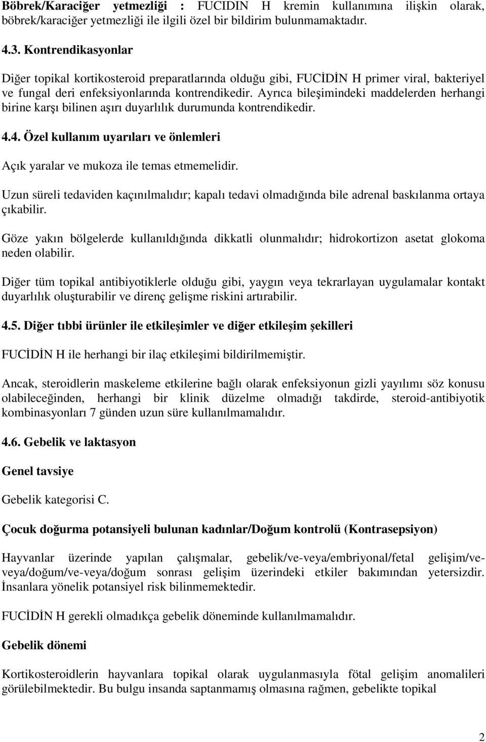 Ayrıca bileşimindeki maddelerden herhangi birine karşı bilinen aşırı duyarlılık durumunda kontrendikedir. 4.4. Özel kullanım uyarıları ve önlemleri Açık yaralar ve mukoza ile temas etmemelidir.