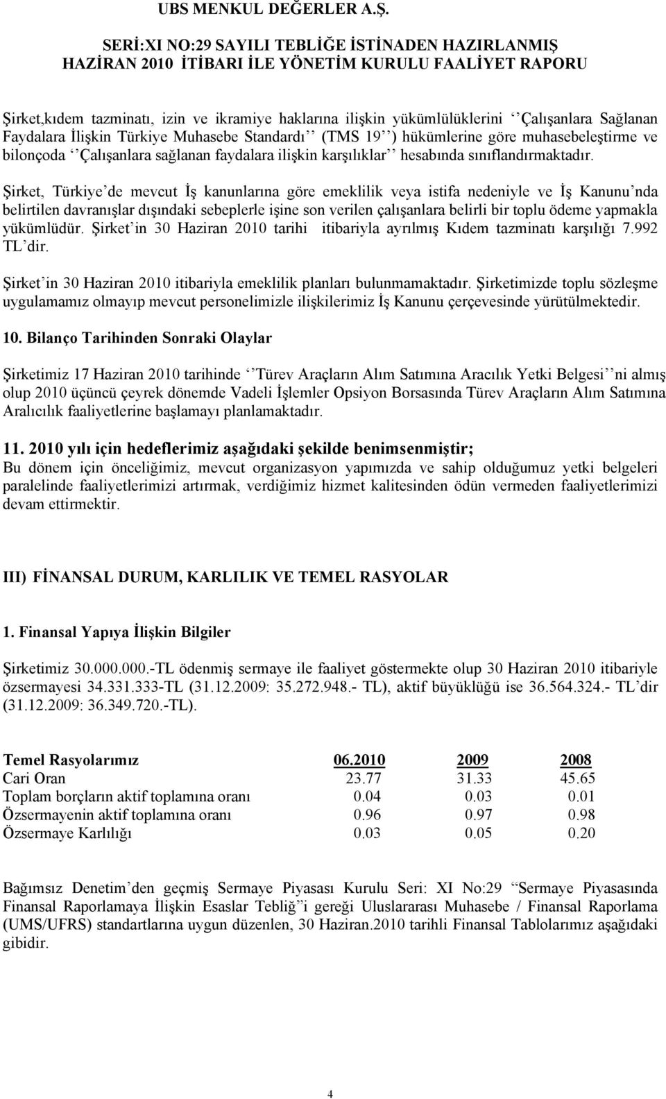 Şirket, Türkiye de mevcut İş kanunlarına göre emeklilik veya istifa nedeniyle ve İş Kanunu nda belirtilen davranışlar dışındaki sebeplerle işine son verilen çalışanlara belirli bir toplu ödeme