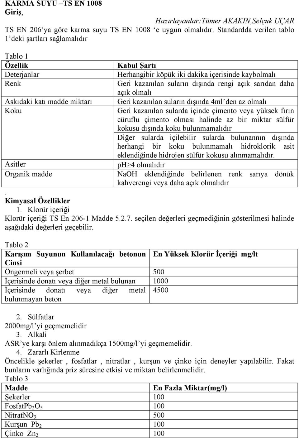 kaybolmalı Geri kazanılan suların dışında rengi açık sarıdan daha açık olmalı Geri kazanılan suların dışında 4ml den az olmalı Geri kazanılan sularda içinde çimento veya yüksek fırın cüruflu çimento