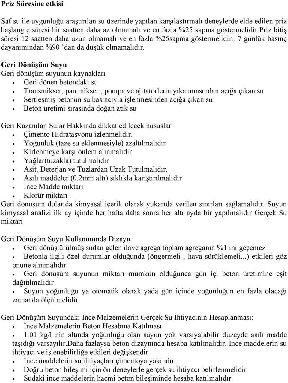 Geri Dönüşüm Suyu Geri dönüşüm suyunun kaynakları Geri dönen betondaki su Transmikser, pan mikser, pompa ve ajitatörlerin yıkanmasından açığa çıkan su Sertleşmiş betonun su basıncıyla işlenmesinden