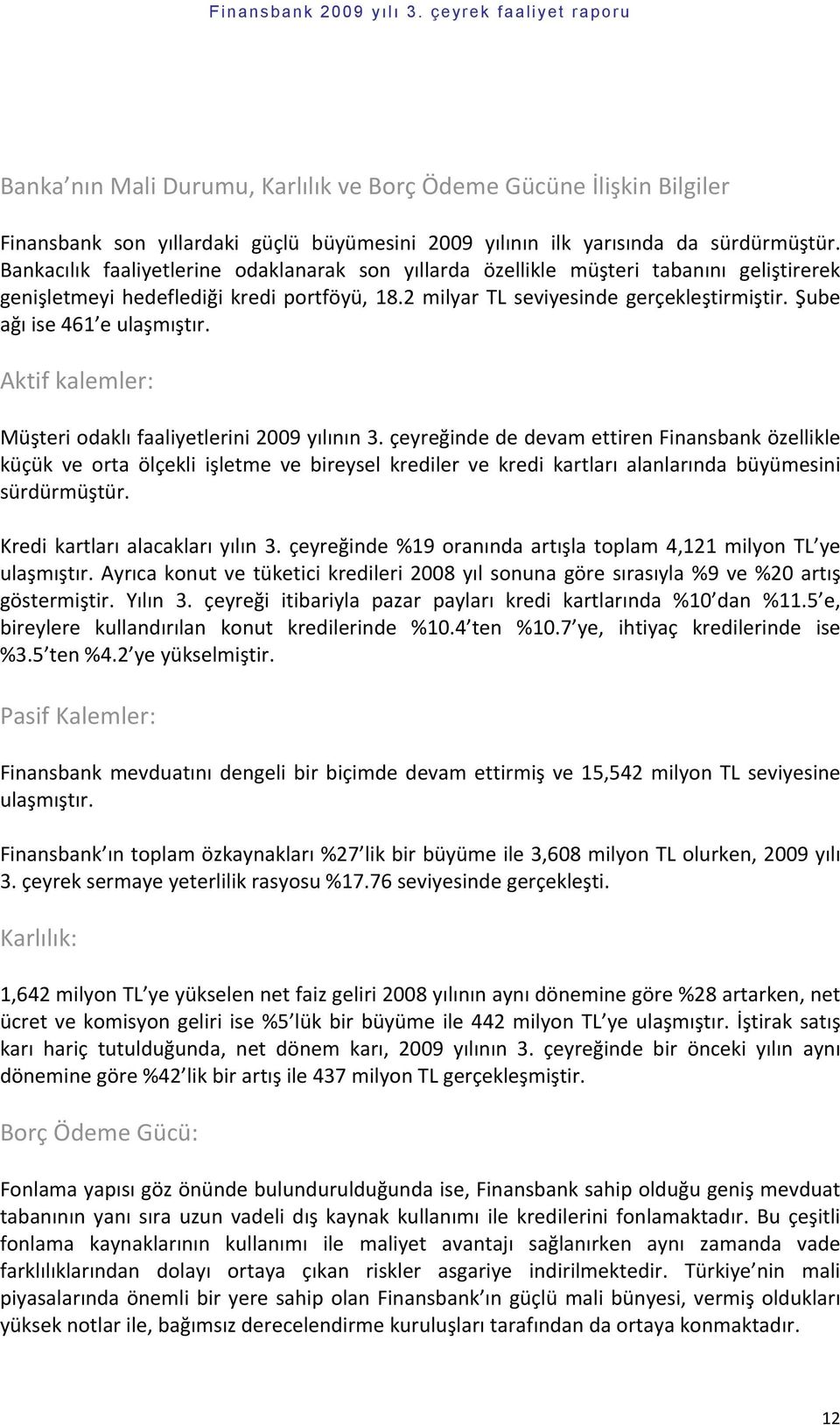 Şube ağı ise 461 e ulaşmıştır. Aktif kalemler: Müşteri odaklı faaliyetlerini 2009 yılının 3.