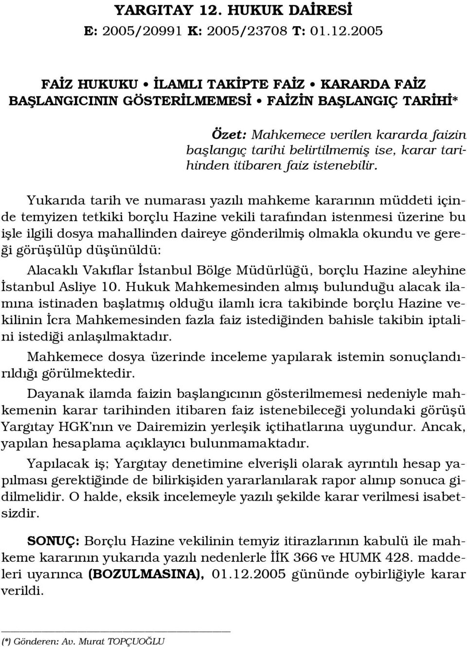 2005 FA Z HUKUKU LAMLI TAK PTE FA Z KARARDA FA Z BAfiLANGICININ GÖSTER LMEMES FA Z N BAfiLANGIÇ TAR H * Özet: Mahkemece verilen kararda faizin bafllang ç tarihi belirtilmemifl ise, karar tarihinden