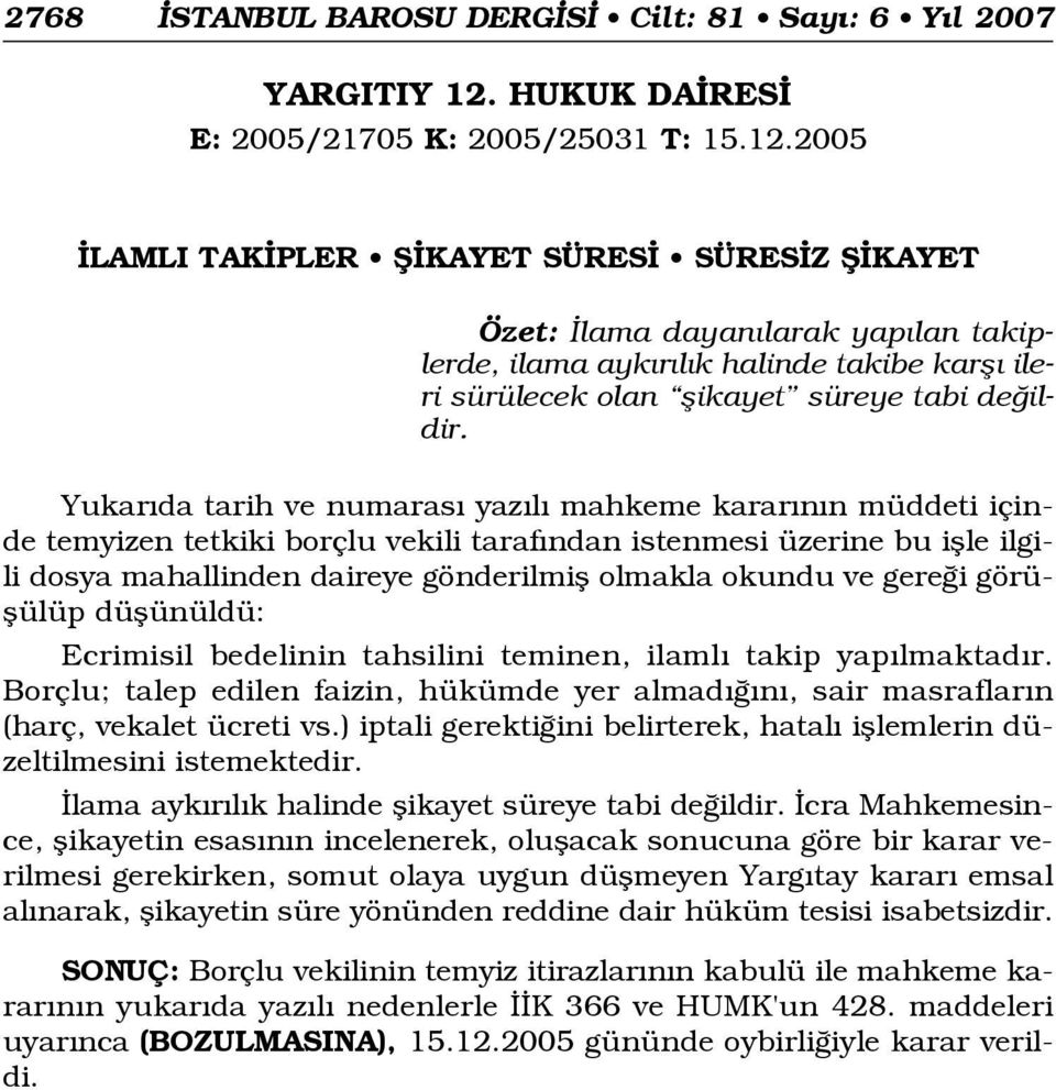 2005 LAMLI TAK PLER fi KAYET SÜRES SÜRES Z fi KAYET Özet: lama dayan larak yap lan takiplerde, ilama ayk r l k halinde takibe karfl ileri sürülecek olan flikayet süreye tabi de ildir.