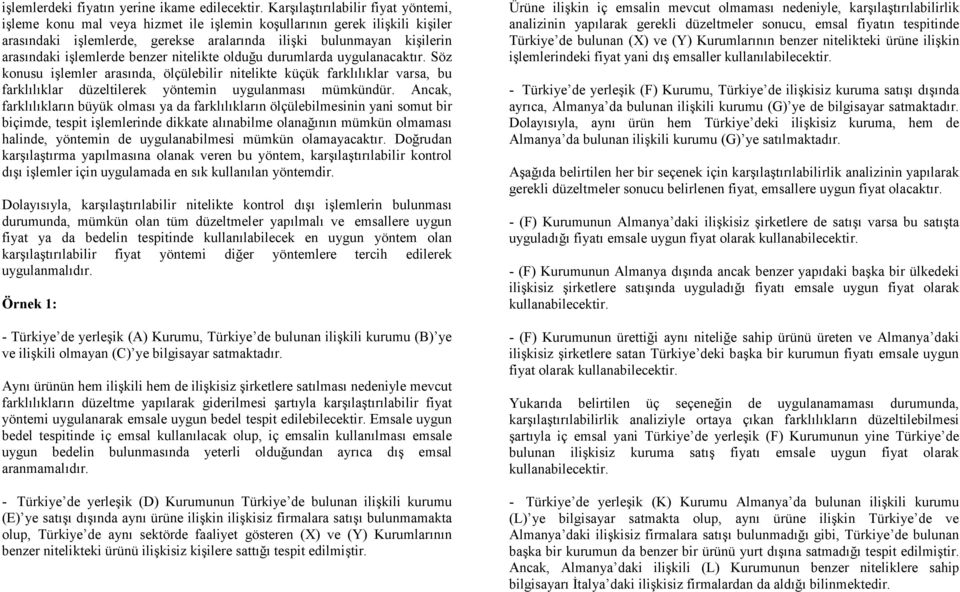 işlemlerde benzer nitelikte olduğu durumlarda uygulanacaktır. Söz konusu işlemler arasında, ölçülebilir nitelikte küçük farklılıklar varsa, bu farklılıklar düzeltilerek yöntemin uygulanması mümkündür.