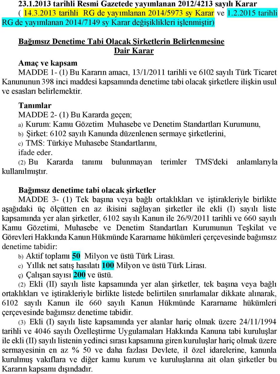 kapsamında denetime tabi olacak şirketlere ilişkin usul ve esasları belirlemektir.