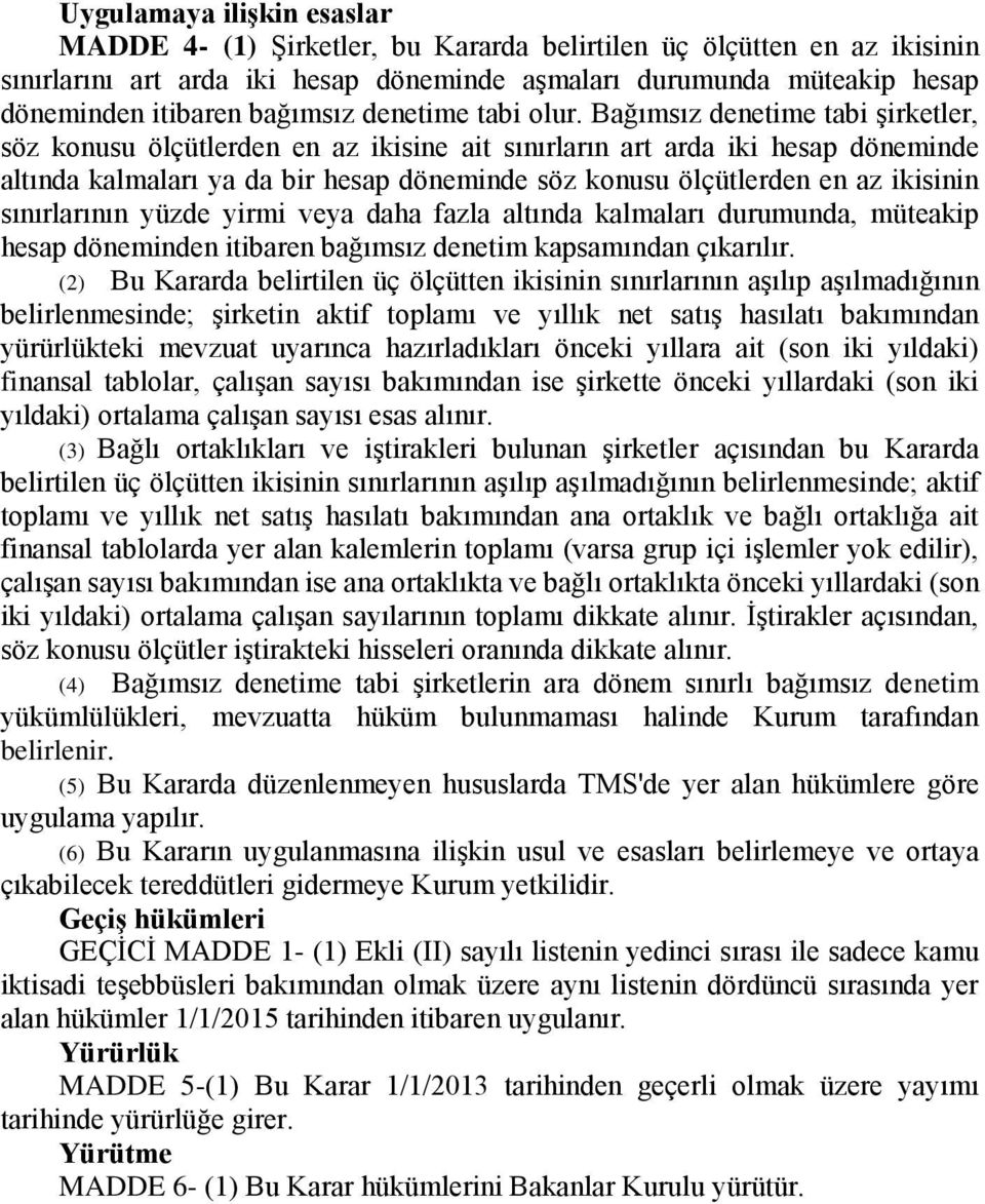 Bağımsız denetime tabi şirketler, söz konusu ölçütlerden en az ikisine ait sınırların art arda iki hesap döneminde altında kalmaları ya da bir hesap döneminde söz konusu ölçütlerden en az ikisinin