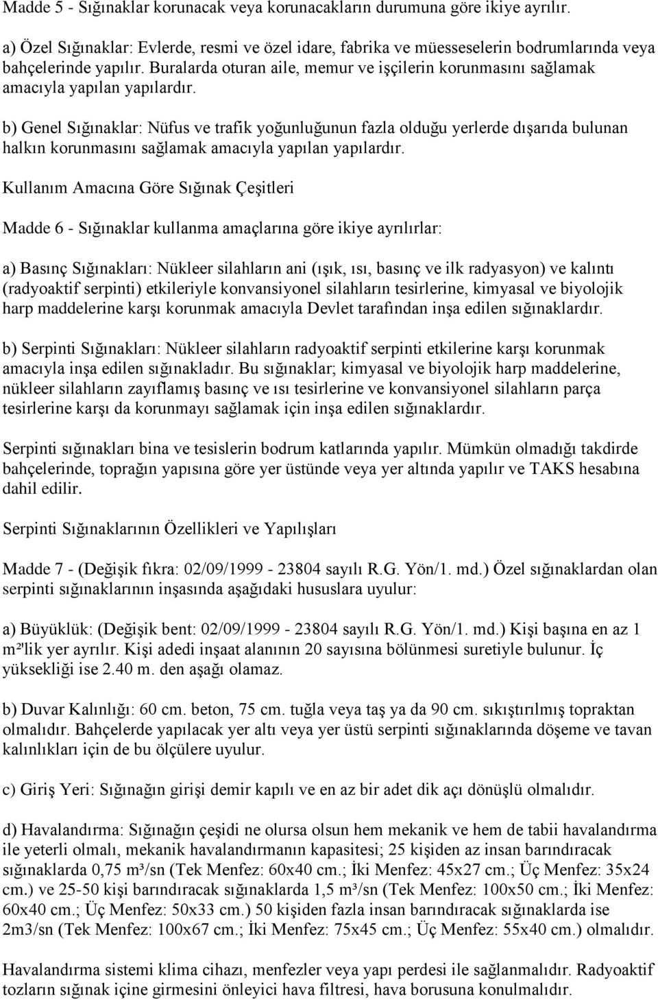 b) Genel Sığınaklar: Nüfus ve trafik yoğunluğunun fazla olduğu yerlerde dışarıda bulunan halkın korunmasını sağlamak amacıyla yapılan yapılardır.