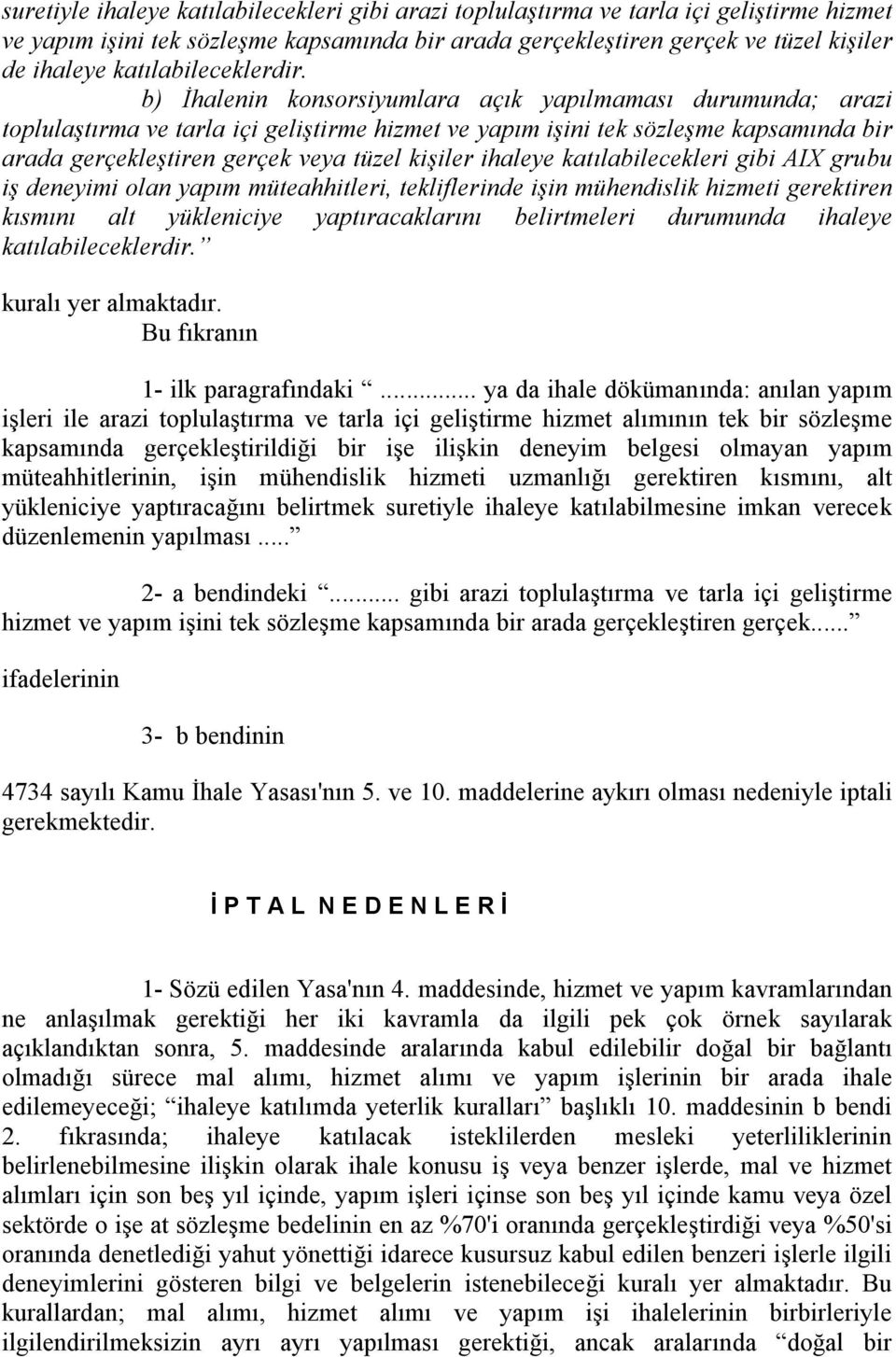 b) İhalenin konsorsiyumlara açık yapılmaması durumunda; arazi toplulaştırma ve tarla içi geliştirme hizmet ve yapım işini tek sözleşme kapsamında bir arada gerçekleştiren gerçek veya tüzel kişiler