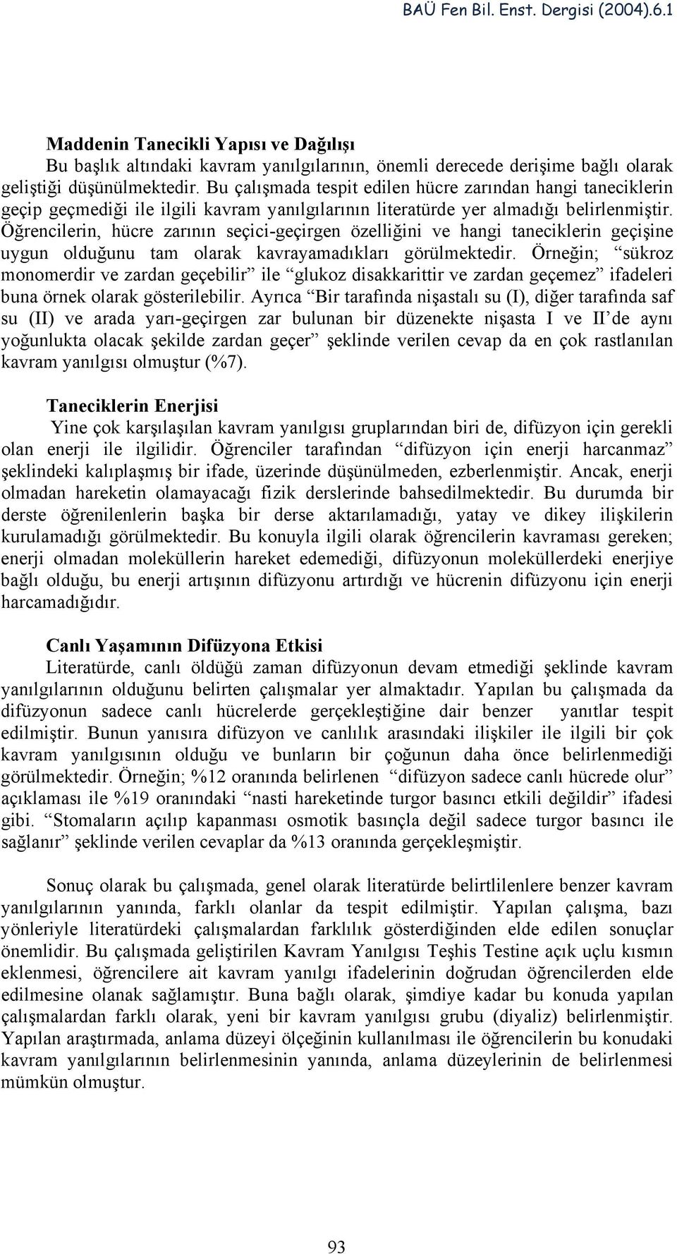 Öğrencilerin, hücre zarının seçici-geçirgen özelliğini ve hangi taneciklerin geçişine uygun olduğunu tam olarak kavrayamadıkları görülmektedir.