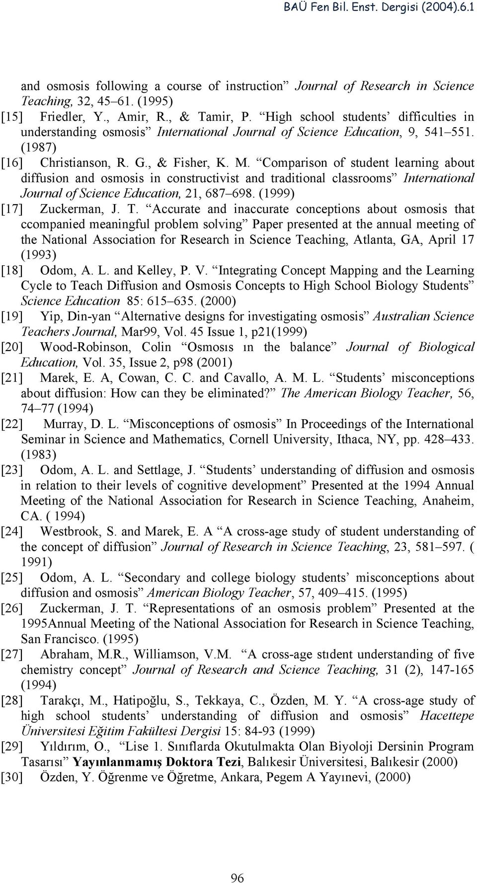 Comparison of student learning about diffusion and osmosis in constructivist and traditional classrooms International Journal of Science Education, 21, 687 698. (1999) [17] Zuckerman, J. T.