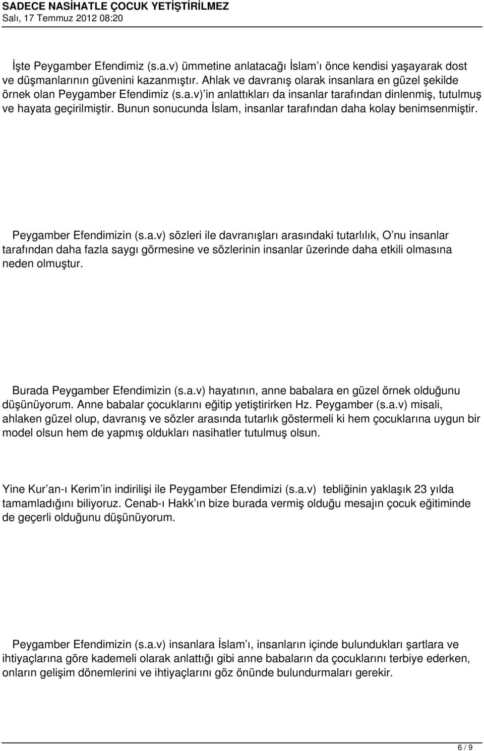 Bunun sonucunda İslam, insanlar tarafından daha kolay benimsenmiştir. Peygamber Efendimizin (s.a.v) sözleri ile davranışları arasındaki tutarlılık, O nu insanlar tarafından daha fazla saygı görmesine ve sözlerinin insanlar üzerinde daha etkili olmasına neden olmuştur.