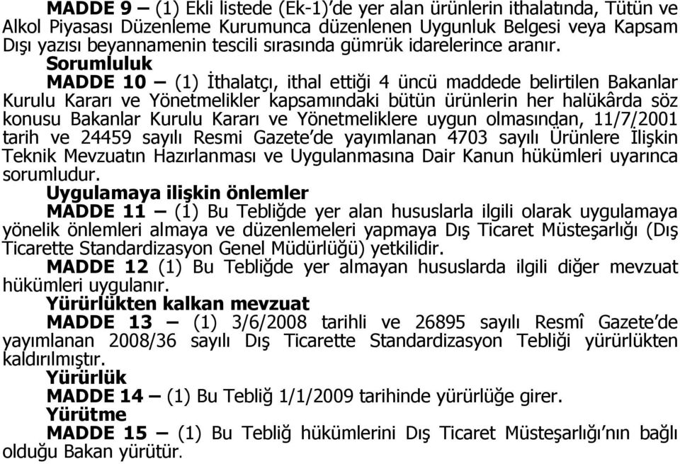 Sorumluluk MADDE 10 (1) Đthalatçı, ithal ettiği 4 üncü maddede belirtilen Bakanlar Kurulu Kararı ve Yönetmelikler kapsamındaki bütün ürünlerin her halükârda söz konusu Bakanlar Kurulu Kararı ve