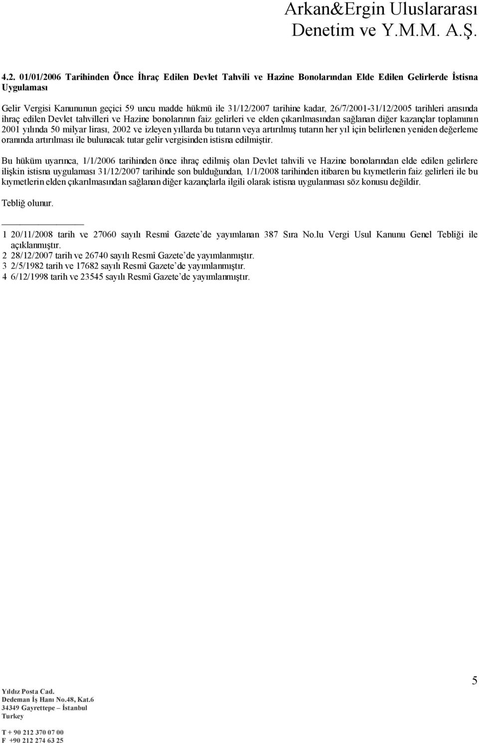 lirası, 2002 ve izleyen yıllarda bu tutarın veya artırılmış tutarın her yıl için belirlenen yeniden değerleme oranında artırılması ile bulunacak tutar gelir vergisinden istisna edilmiştir.