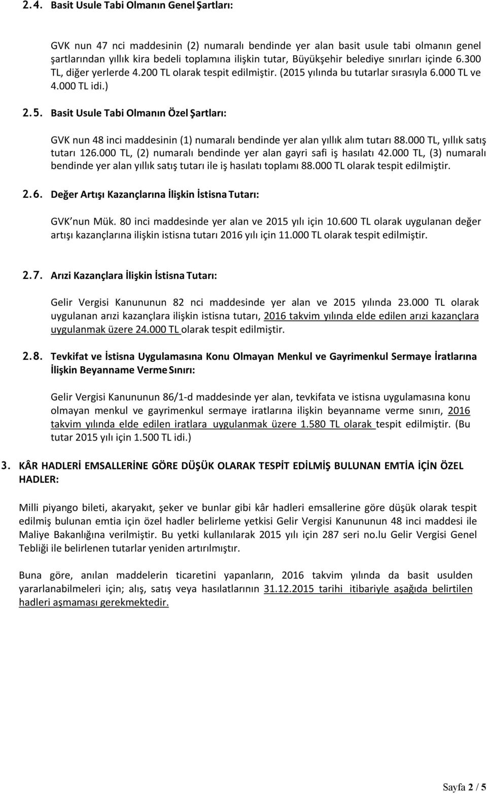 yılında bu tutarlar sırasıyla 6.000 TL ve 4.000 TL idi.) 2.5. Basit Usule Tabi Olmanın Özel Şartları: GVK nun 48 inci maddesinin (1) numaralı bendinde yer alan yıllık alım tutarı 88.