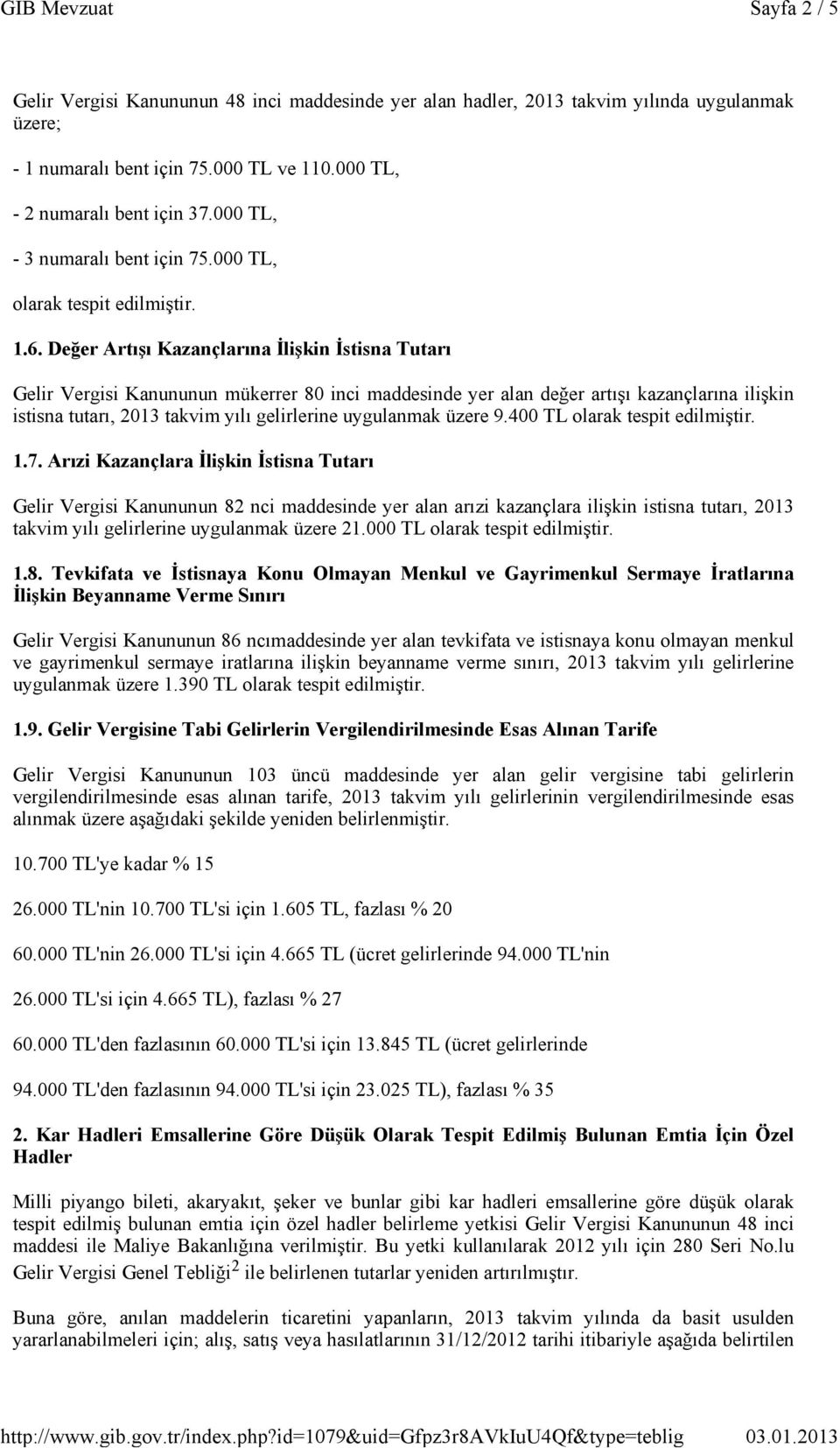 Değer Artışı Kazançlarına İlişkin İstisna Tutarı Gelir Vergisi Kanununun mükerrer 80 inci maddesinde yer alan değer artışı kazançlarına ilişkin istisna tutarı, 2013 takvim yılı gelirlerine uygulanmak