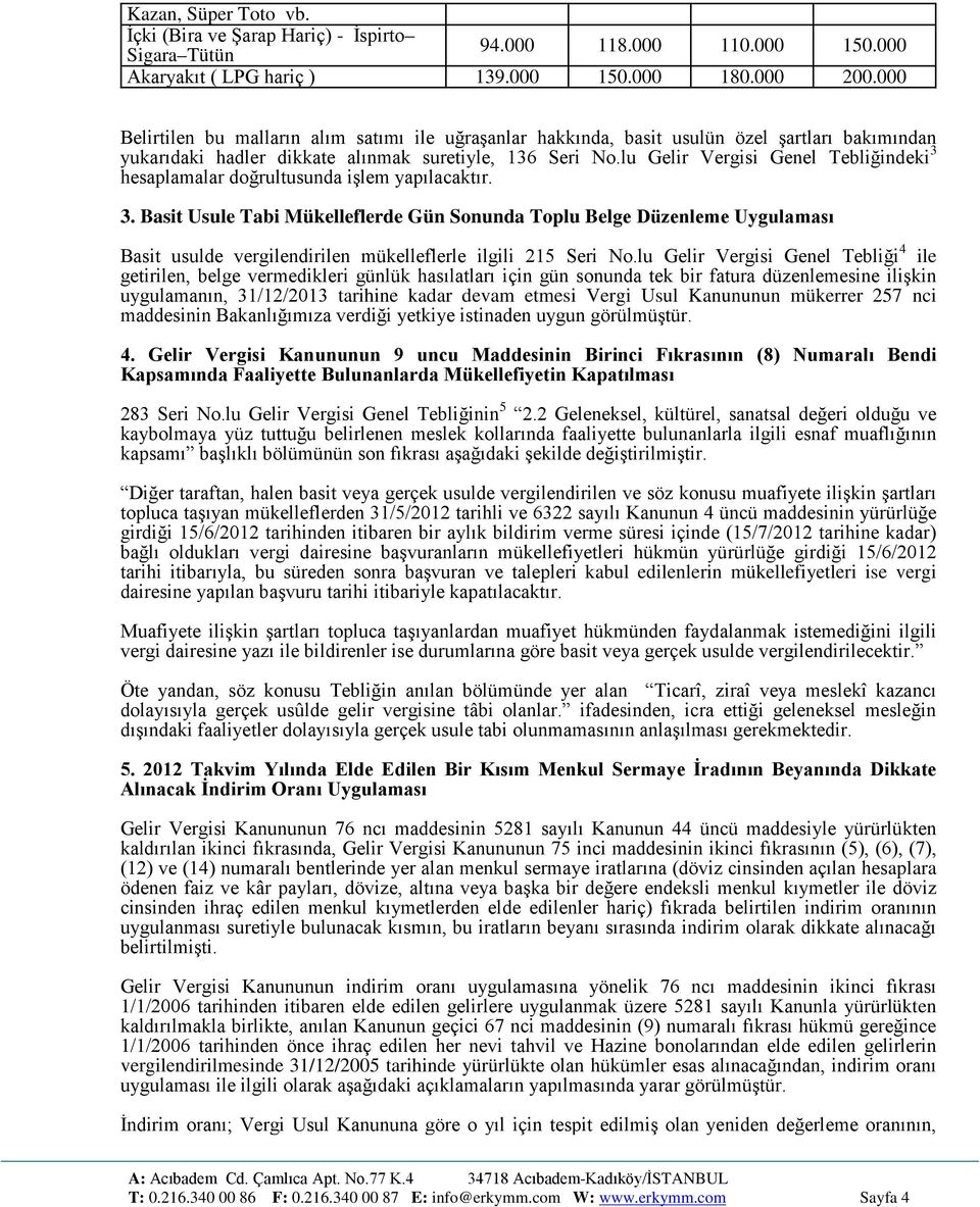 lu Gelir Vergisi Genel Tebliğindeki 3 hesaplamalar doğrultusunda işlem yapılacaktır. 3. Basit Usule Tabi Mükelleflerde Gün Sonunda Toplu Belge Düzenleme Uygulaması Basit usulde vergilendirilen mükelleflerle ilgili 215 Seri No.