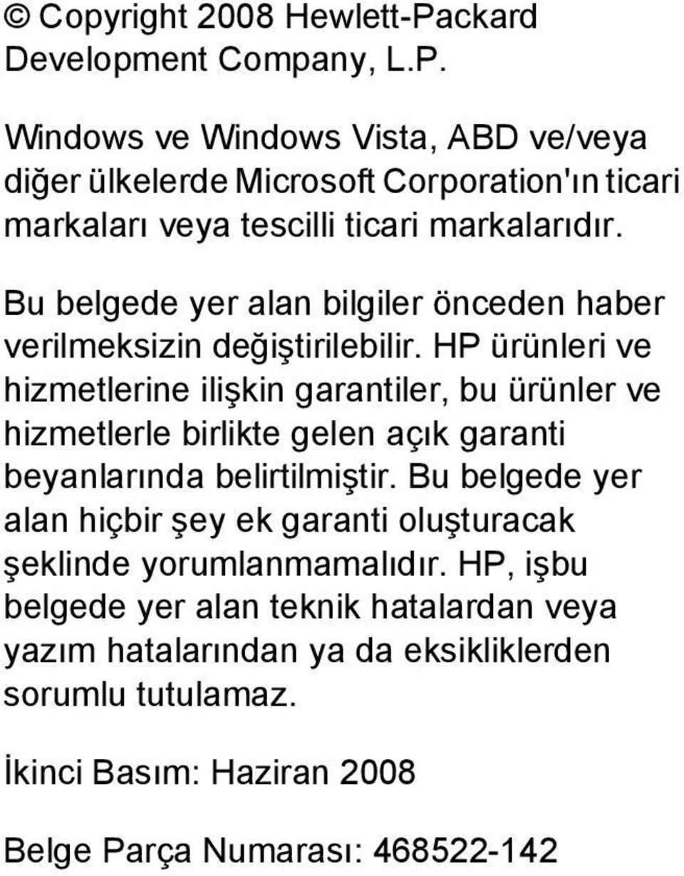 HP ürünleri ve hizmetlerine ilişkin garantiler, bu ürünler ve hizmetlerle birlikte gelen açık garanti beyanlarında belirtilmiştir.