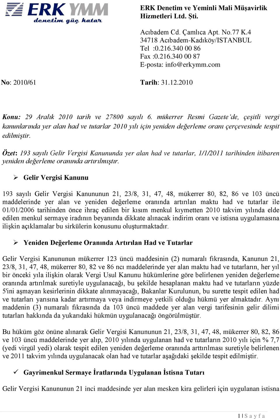 Özet: 193 sayılı Gelir Vergisi Kanununda yer alan had ve tutarlar, 1/1/2011 tarihinden itibaren yeniden değerleme oranında artırılmıştır.