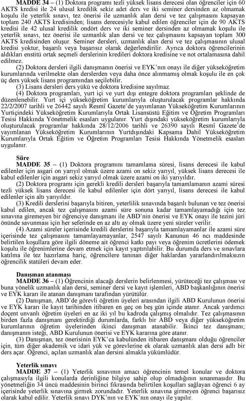 iki seminer dersinden az olmamak koşulu ile yeterlik sınavı, tez önerisi ile uzmanlık alan dersi ve tez çalışmasını kapsayan toplam 300 AKTS kredisinden oluşur.