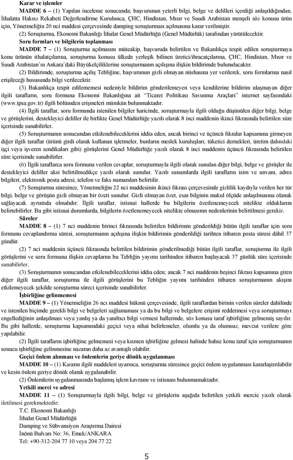 (2) Soruşturma, Ekonomi Bakanlığı İthalat Genel Müdürlüğü (Genel Müdürlük) tarafından yürütülecektir.