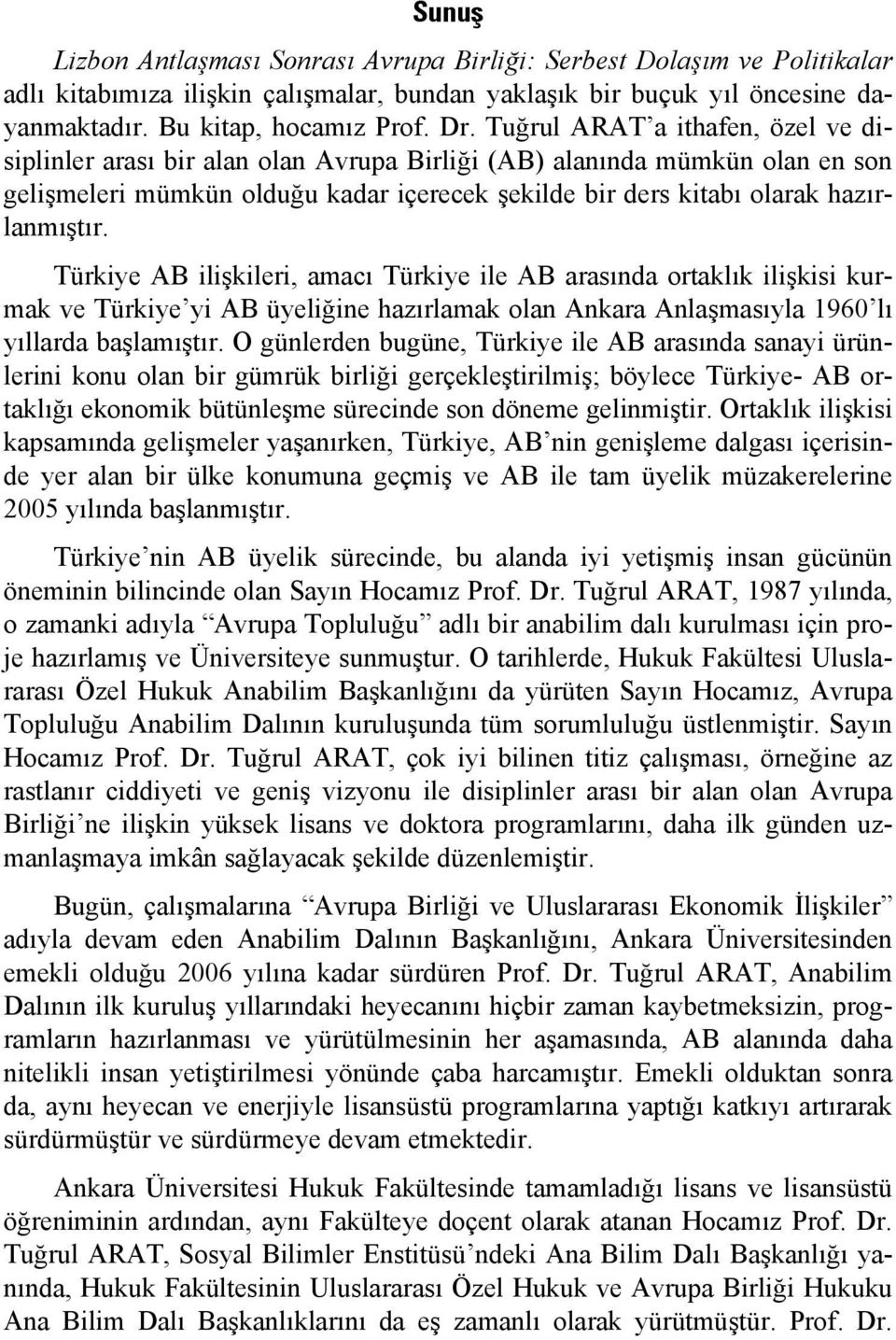 Türkiye AB ilişkileri, amacı Türkiye ile AB arasında ortaklık ilişkisi kurmak ve Türkiye yi AB üyeliğine hazırlamak olan Ankara Anlaşmasıyla 1960 lı yıllarda başlamıştır.