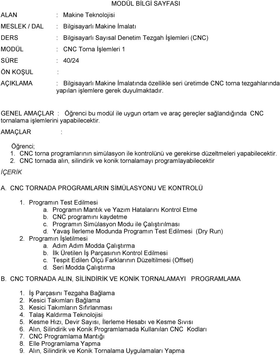 GENEL AMAÇLAR : Öğrenci bu modül ile uygun ortam ve araç gereçler sağlandığında CNC tornalama işlemlerini yapabilecektir. AMAÇLAR : Öğrenci; 1.