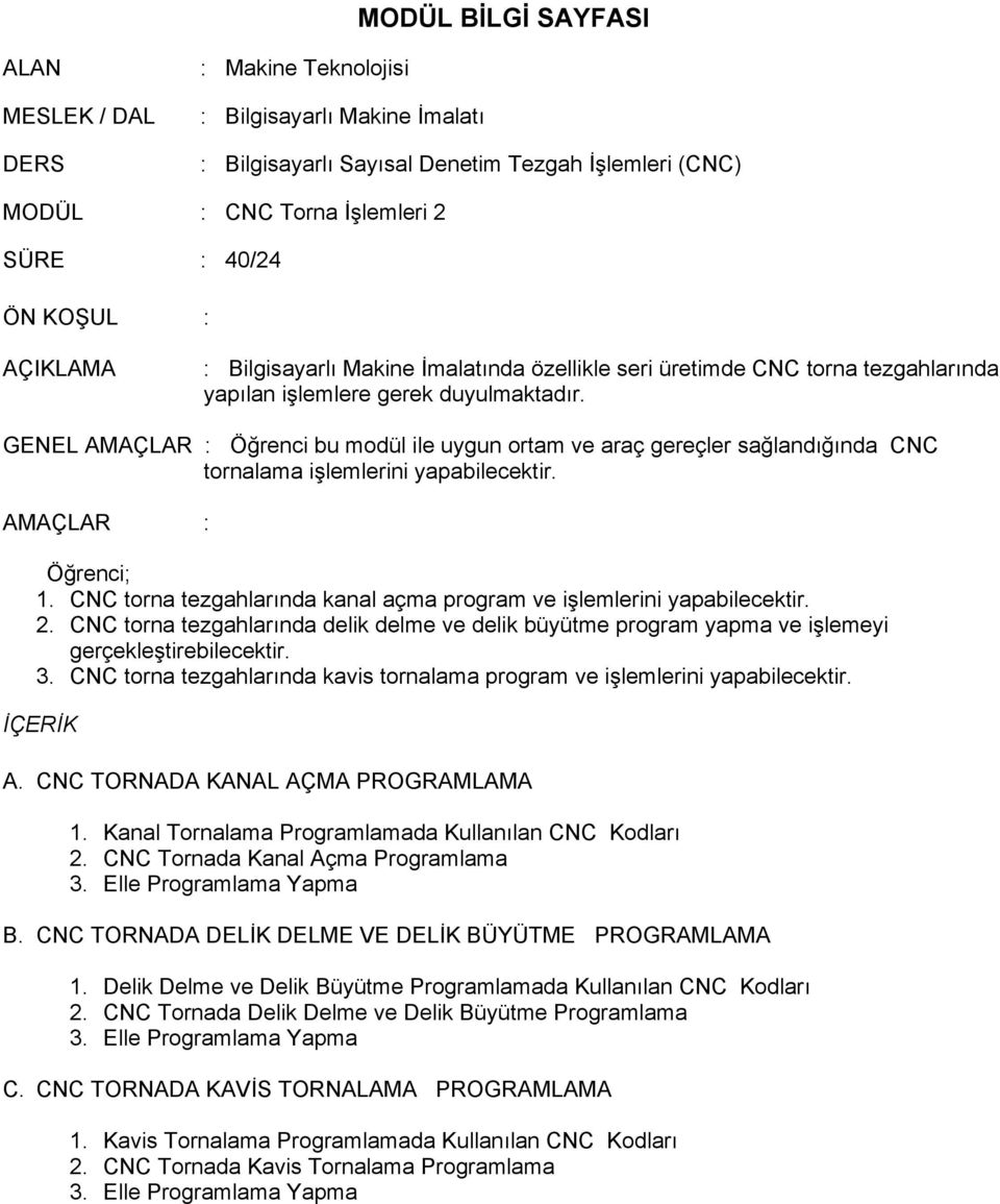 GENEL AMAÇLAR : Öğrenci bu modül ile uygun ortam ve araç gereçler sağlandığında CNC tornalama işlemlerini yapabilecektir. AMAÇLAR : Öğrenci; 1.