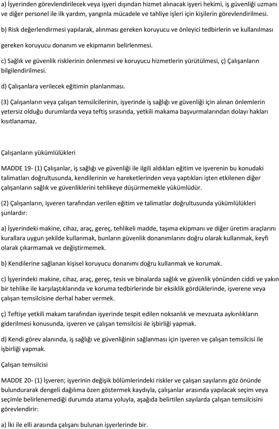 c) Sağlık ve güvenlik risklerinin önlenmesi ve koruyucu hizmetlerin yürütülmesi, ç) Çalışanların bilgilendirilmesi. d) Çalışanlara verilecek eğitimin planlanması.