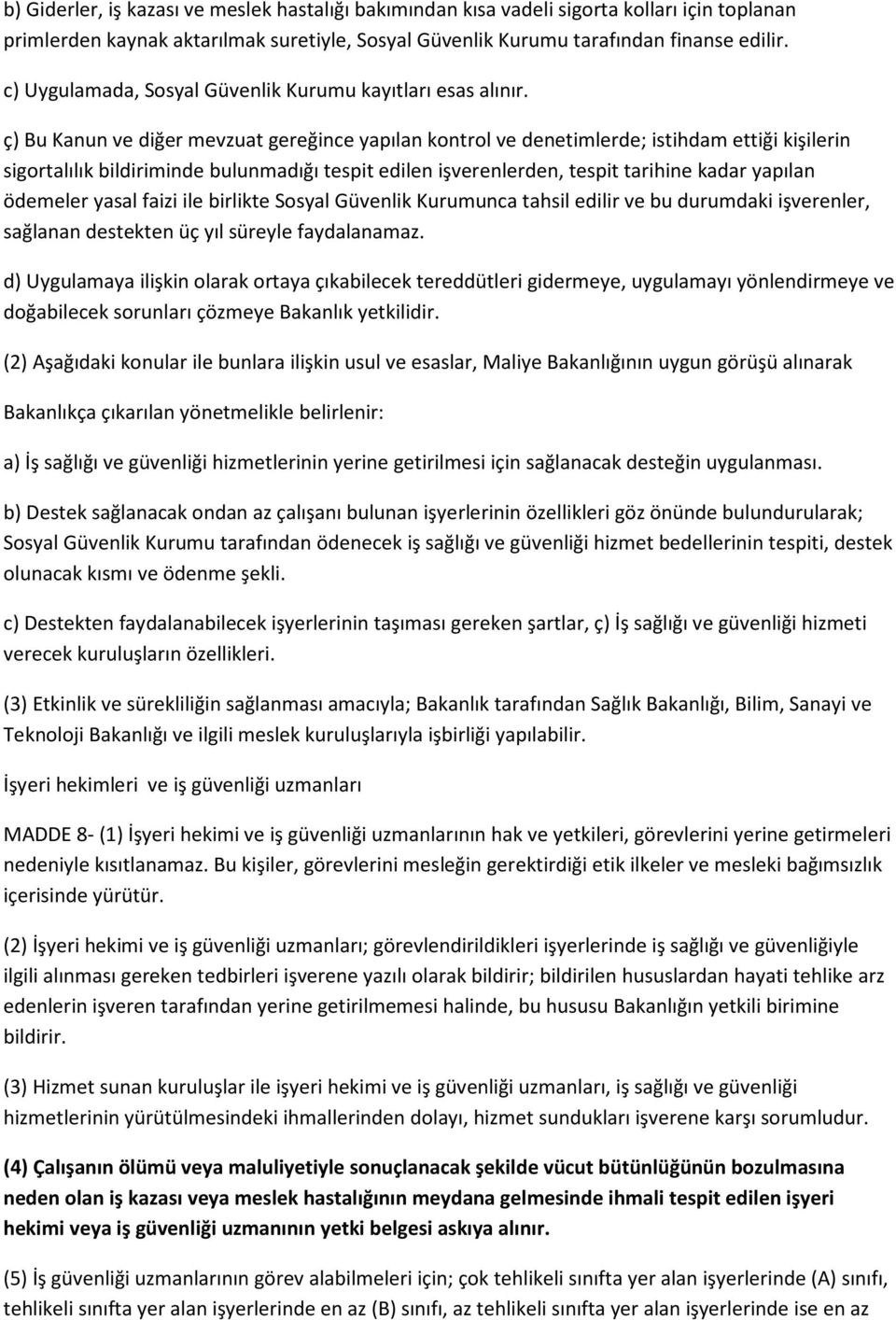 ç) Bu Kanun ve diğer mevzuat gereğince yapılan kontrol ve denetimlerde; istihdam ettiği kişilerin sigortalılık bildiriminde bulunmadığı tespit edilen işverenlerden, tespit tarihine kadar yapılan