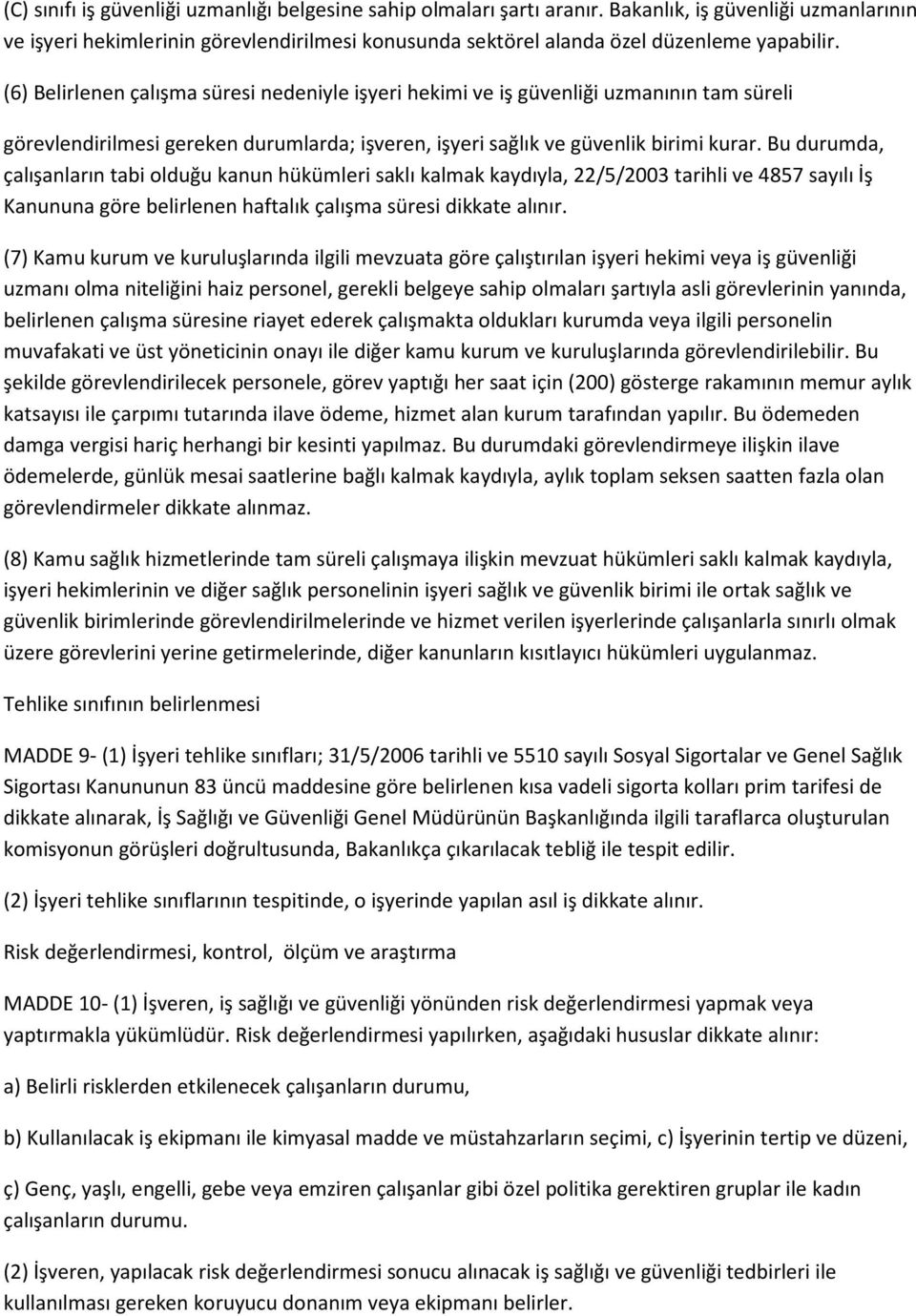 (6) Belirlenen çalışma süresi nedeniyle işyeri hekimi ve iş güvenliği uzmanının tam süreli görevlendirilmesi gereken durumlarda; işveren, işyeri sağlık ve güvenlik birimi kurar.