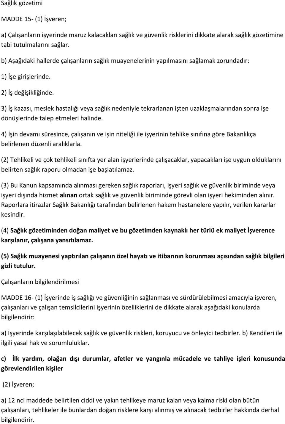 3) İş kazası, meslek hastalığı veya sağlık nedeniyle tekrarlanan işten uzaklaşmalarından sonra işe dönüşlerinde talep etmeleri halinde.