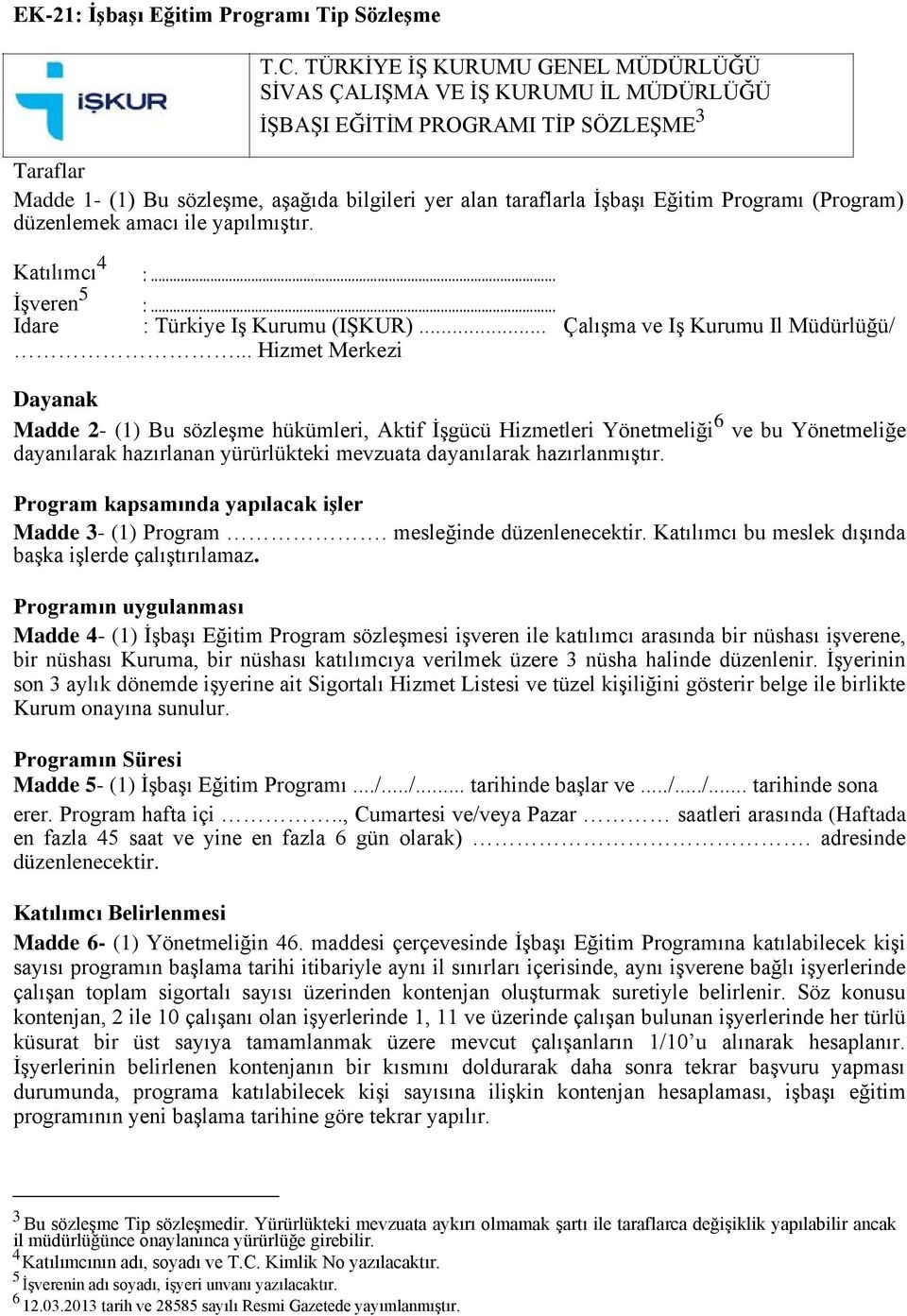 Programı (Program) düzenlemek amacı ile yapılmıştır. Katılımcı 4 :... İşveren 5 :... İdare : Türkiye İş Kurumu (İŞKUR)... Çalışma ve İş Kurumu İl Müdürlüğü/.