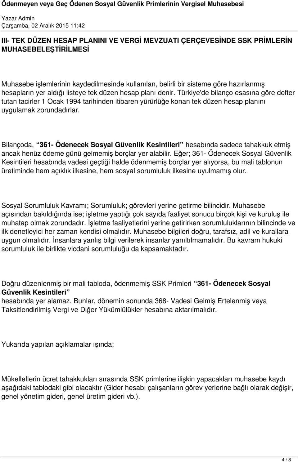 Bilançoda, 361- Ödenecek Sosyal Güvenlik Kesintileri hesabında sadece tahakkuk etmiş ancak henüz ödeme günü gelmemiş borçlar yer alabilir.