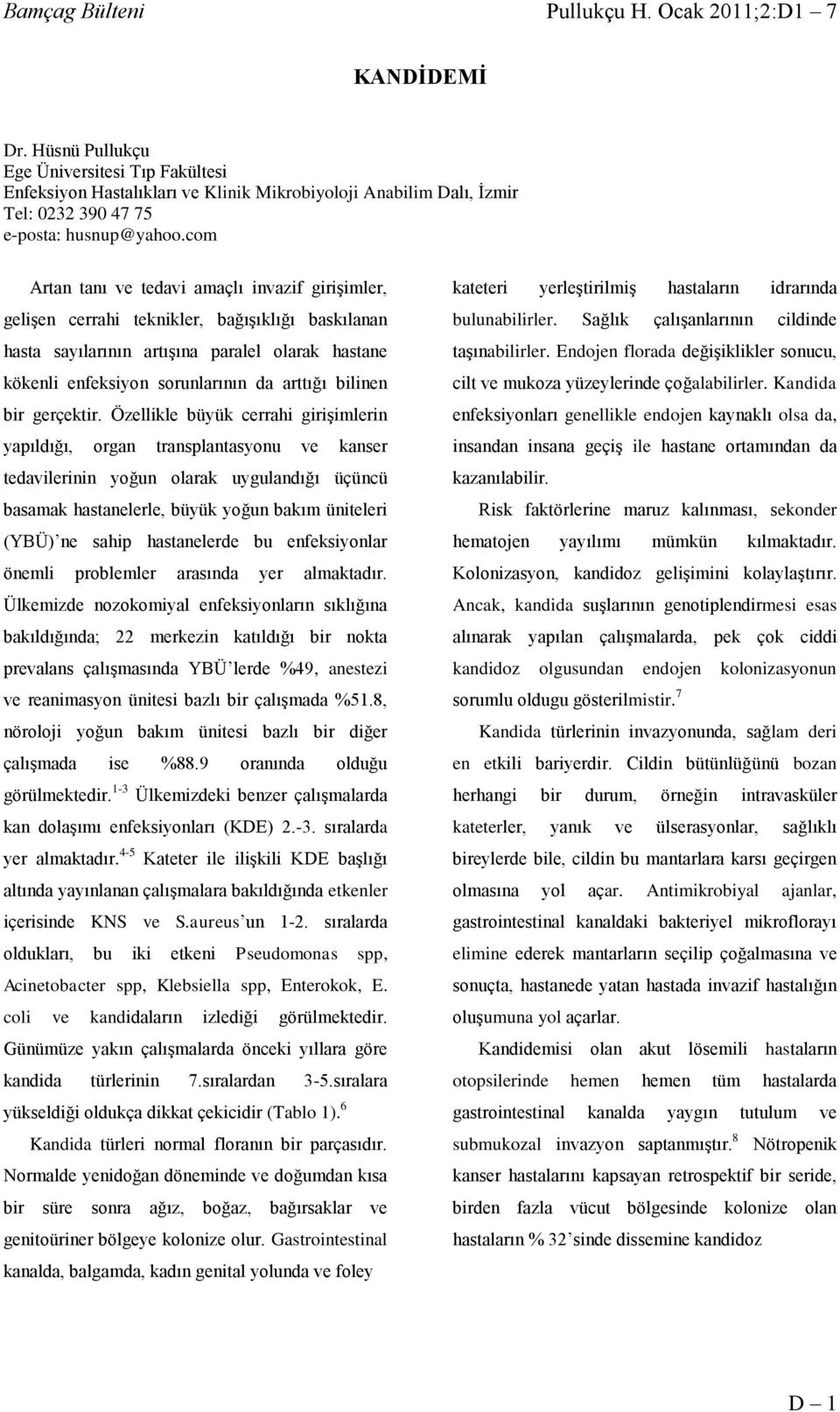 com Artan tanı ve tedavi amaçlı invazif giriģimler, geliģen cerrahi teknikler, bağıģıklığı baskılanan hasta sayılarının artıģına paralel olarak hastane kökenli enfeksiyon sorunlarının da arttığı