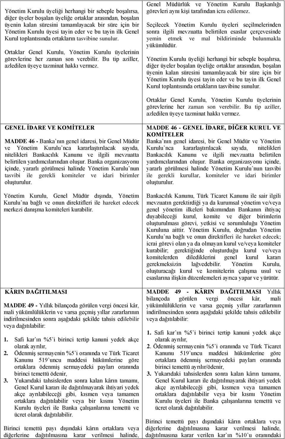 Bu tip aziller, azledilen üyeye tazminat hakkı vermez. Genel Müdürlük ve Yönetim Kurulu Başkanlığı görevleri aynı kişi tarafından icra edilemez.