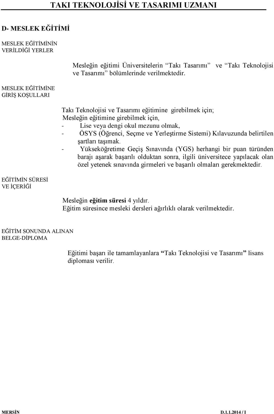 Takı Teknolojisi ve Tasarımı eğitimine girebilmek için; Mesleğin eğitimine girebilmek için, - Lise veya dengi okul mezunu olmak, - ÖSYS (Öğrenci, Seçme ve Yerleştirme Sistemi) Kılavuzunda belirtilen