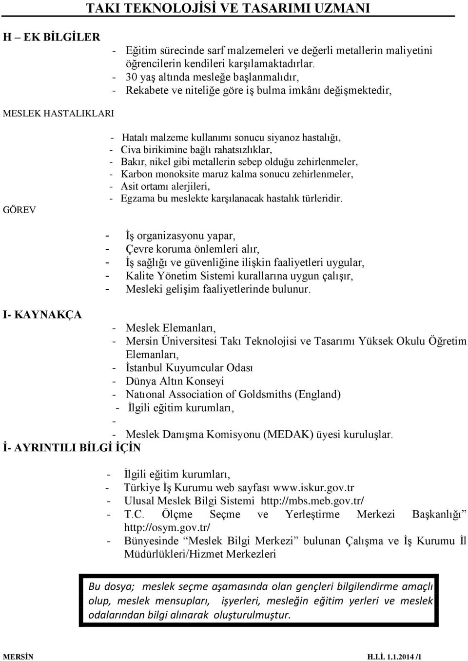 bağlı rahatsızlıklar, - Bakır, nikel gibi metallerin sebep olduğu zehirlenmeler, - Karbon monoksite maruz kalma sonucu zehirlenmeler, - Asit ortamı alerjileri, - Egzama bu meslekte karşılanacak