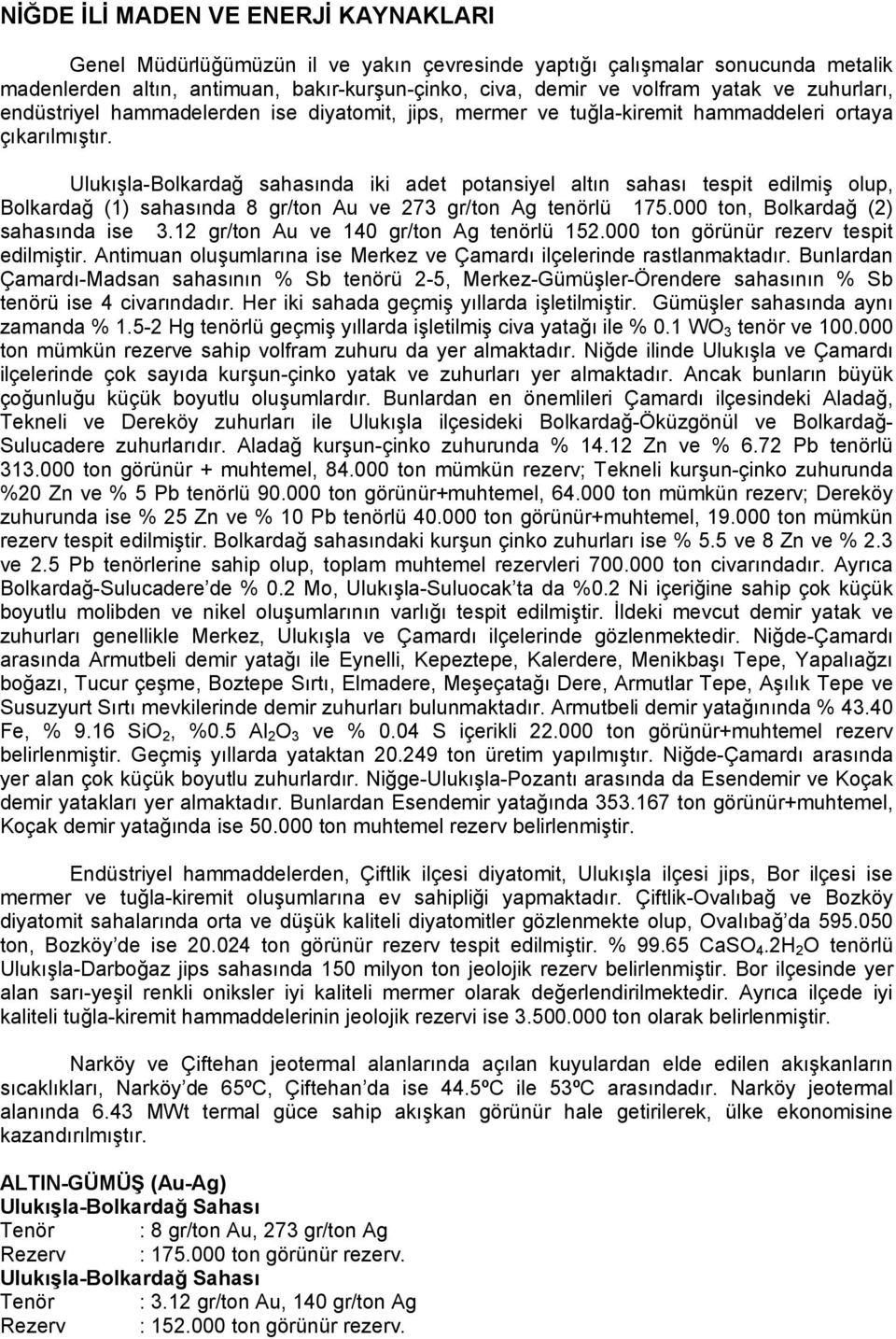 Ulukışla-Bolkardağ sahasında iki adet potansiyel altın sahası tespit edilmiş olup, Bolkardağ (1) sahasında 8 gr/ton Au ve 273 gr/ton Ag tenörlü 175.000 ton, Bolkardağ (2) sahasında ise 3.