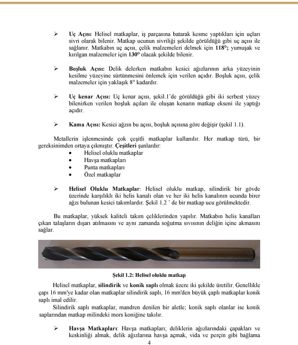 Boşluk Açısı: Delik delerken matkabın kesici ağızlarının arka yüzeyinin kesilme yüzeyine sürtünmesini önlemek için verilen açıdır. Boşluk açısı, çelik malzemeler için yaklaşık 8 kadardır.