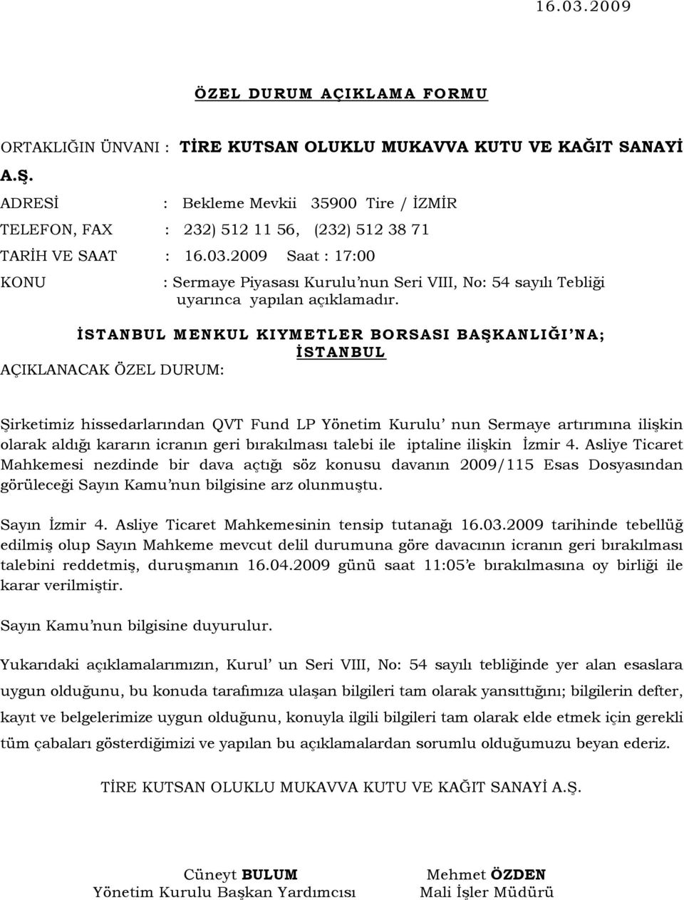 geri bırakılması talebi ile iptaline ilişkin İzmir 4. Asliye Ticaret Mahkemesi nezdinde bir dava açtığı söz konusu davanın 2009/115 Esas Dosyasından görüleceği Sayın Kamu nun bilgisine arz olunmuştu.
