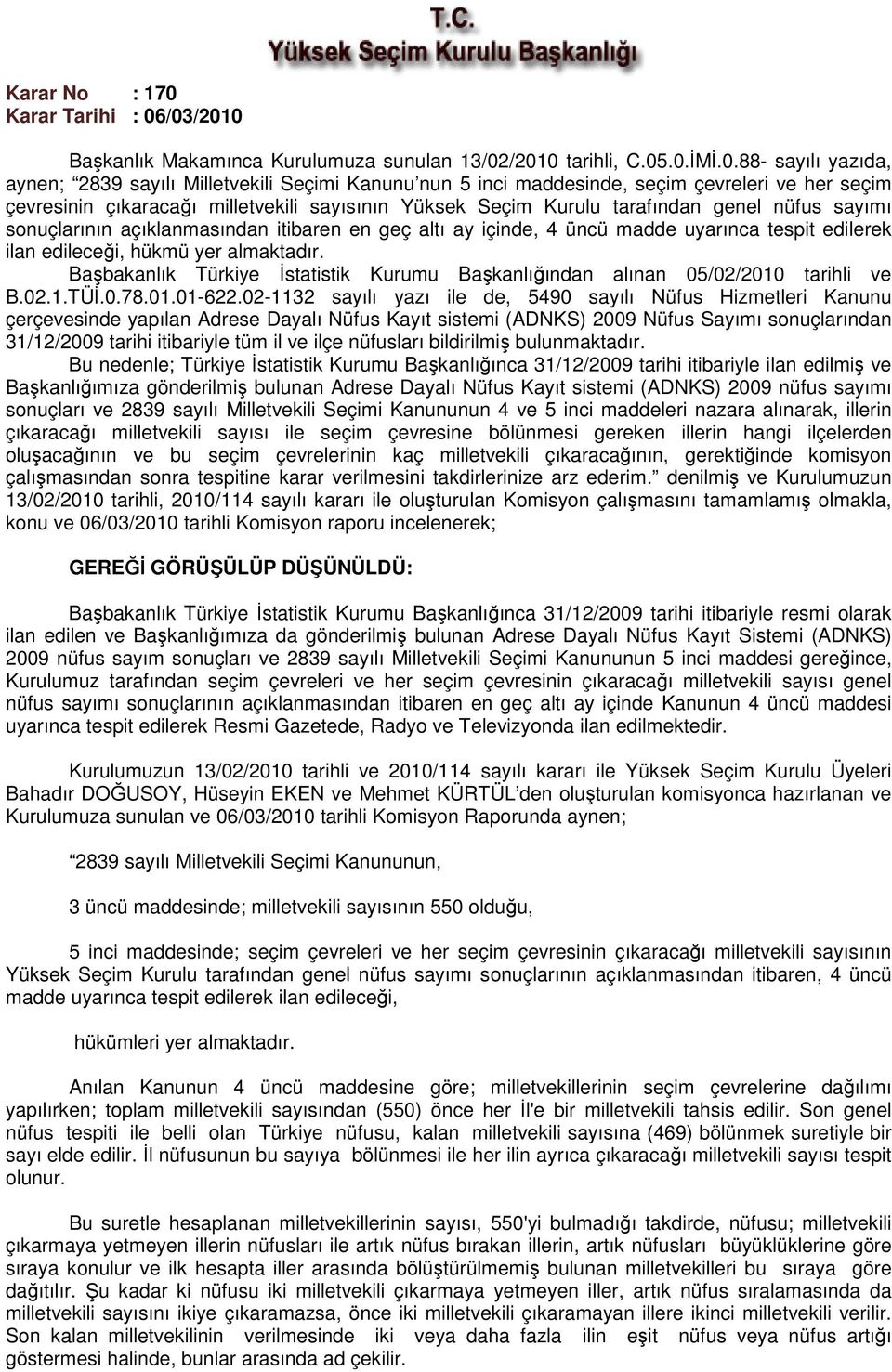 /03/2010 Başkanlık Makamınca Kurulumuza sunulan 13/02/2010 tarihli, C.05.0.İMİ.0.88- sayılı yazıda, aynen; 2839 sayılı Milletvekili Seçimi Kanunu nun 5 inci maddesinde, seçim çevreleri ve her seçim