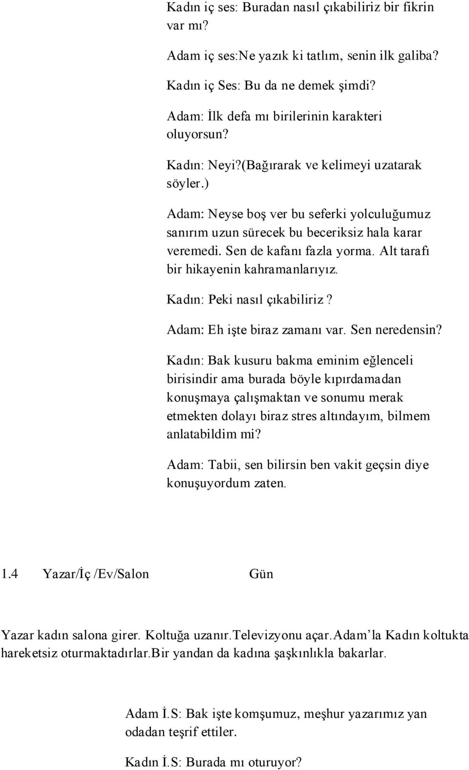 Alt tarafı bir hikayenin kahramanlarıyız. Kadın: Peki nasıl çıkabiliriz? Adam: Eh işte biraz zamanı var. Sen neredensin?