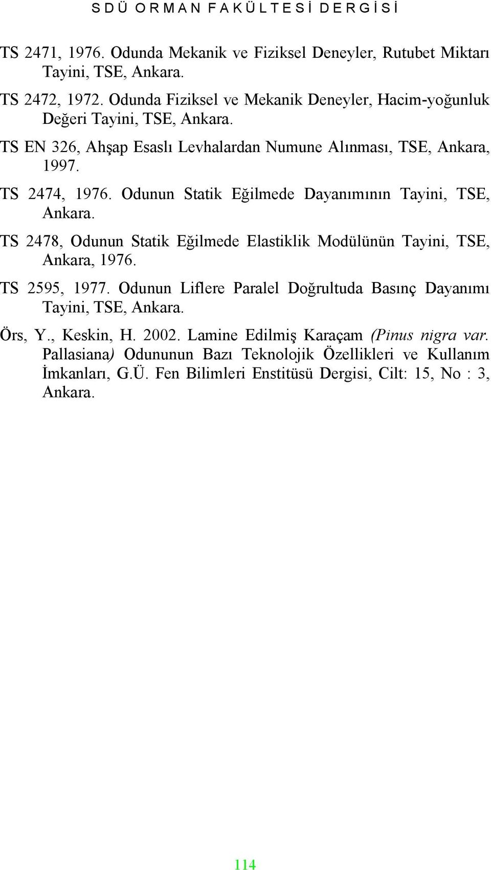 Odunun Statik Eğilmede Dayanımının Tayini, TSE, Ankara. TS 2478, Odunun Statik Eğilmede Elastiklik Modülünün Tayini, TSE, Ankara, 1976. TS 2595, 1977.