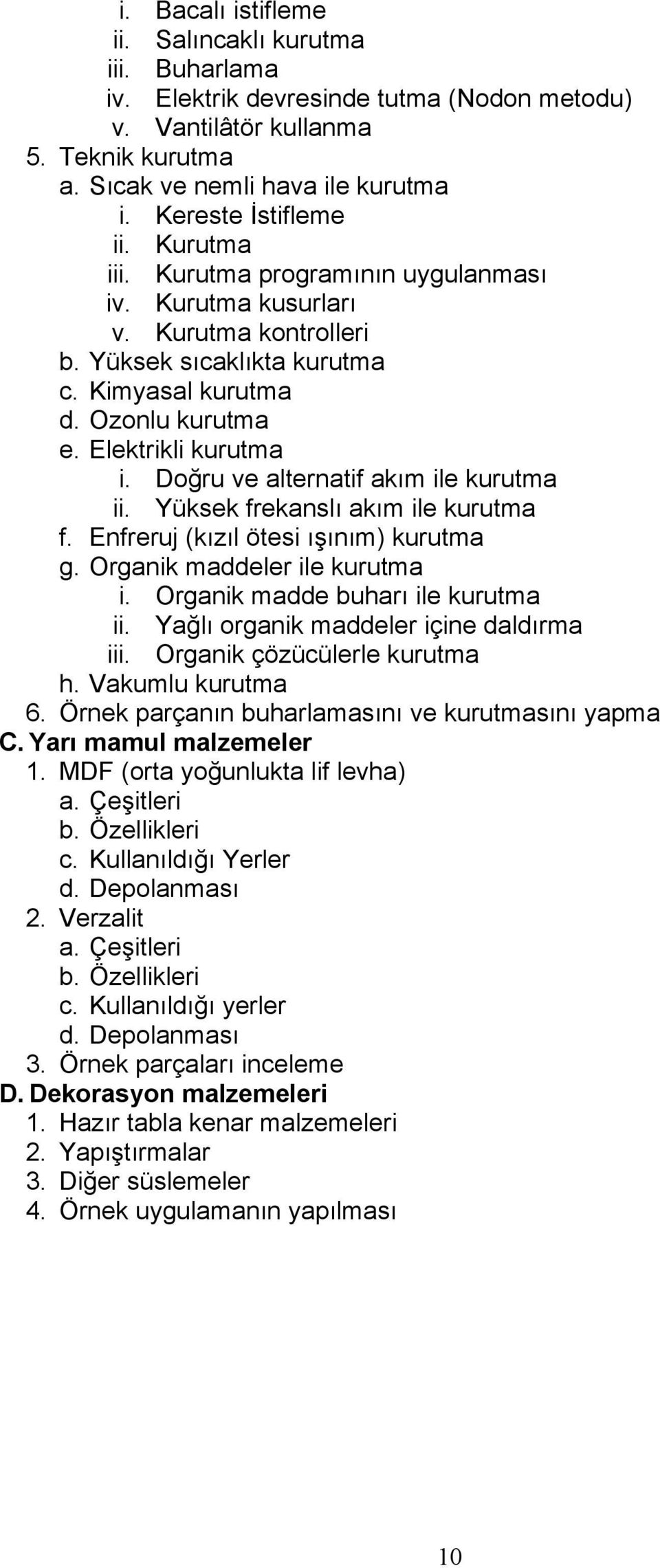 Elektrikli kurutma i. Doğru ve alternatif akım ile kurutma ii. Yüksek frekanslı akım ile kurutma f. Enfreruj (kızıl ötesi ışınım) kurutma g. Organik maddeler ile kurutma i.