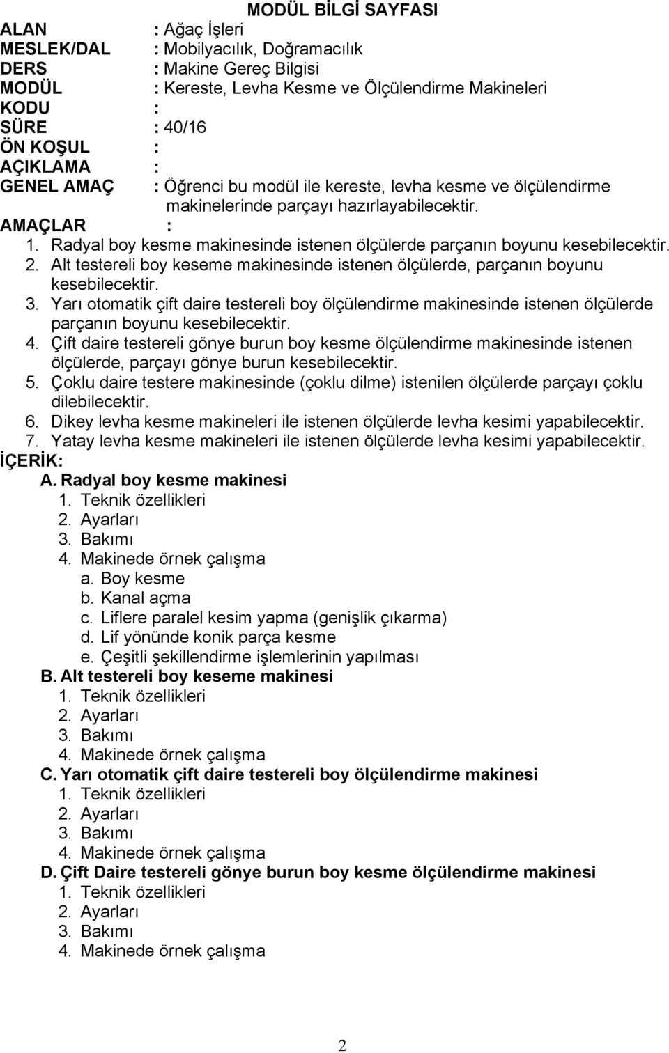 Radyal boy kesme makinesinde istenen ölçülerde parçanın boyunu kesebilecektir. 2. Alt testereli boy keseme makinesinde istenen ölçülerde, parçanın boyunu kesebilecektir. 3.