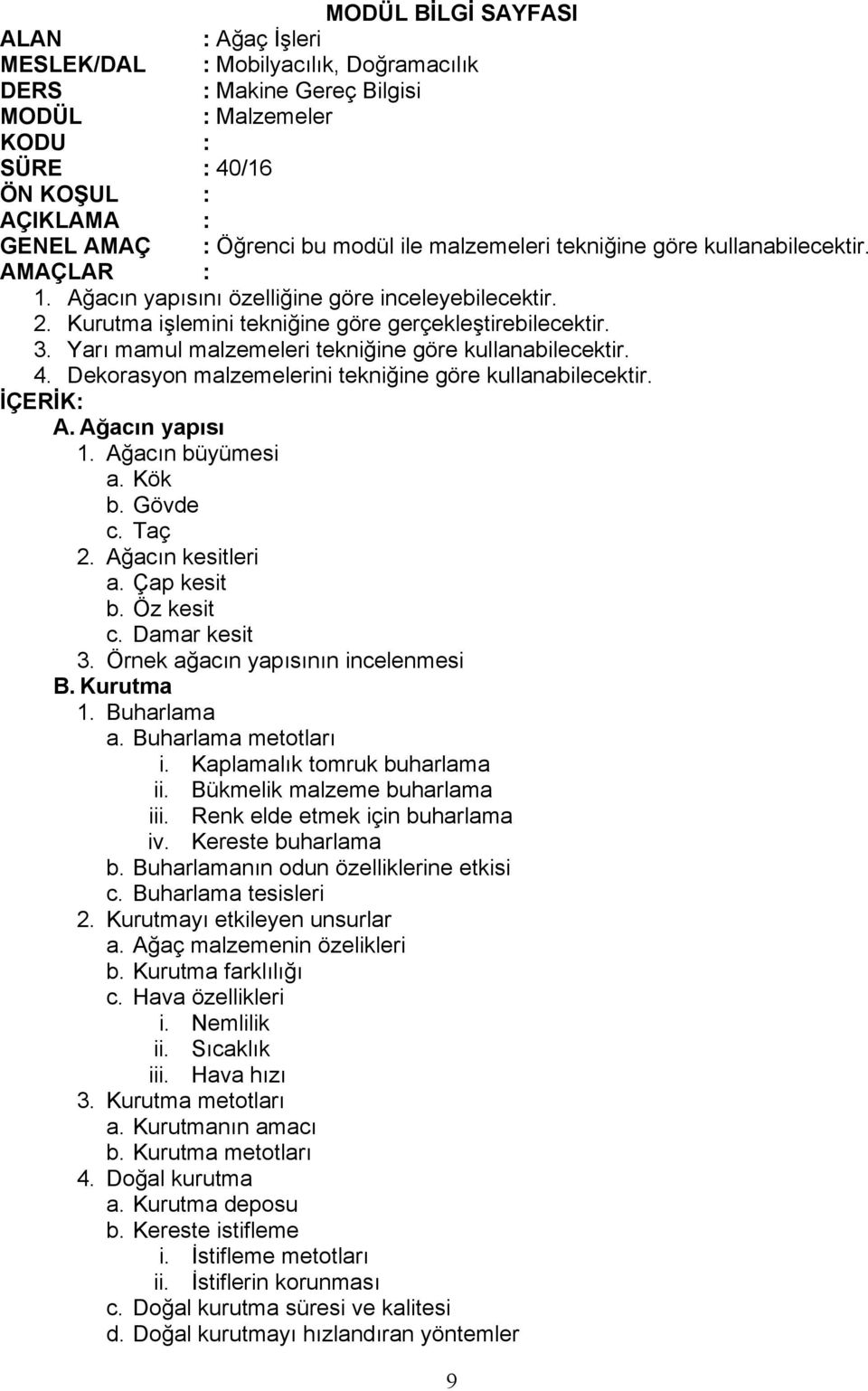 Yarı mamul malzemeleri tekniğine göre kullanabilecektir. 4. Dekorasyon malzemelerini tekniğine göre kullanabilecektir. İÇERİK: A. Ağacın yapısı 1. Ağacın büyümesi a. Kök b. Gövde c. Taç 2.