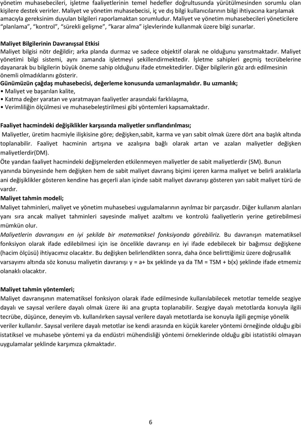 Maliyet ve yönetim muhasebecileri yöneticilere planlama, kontrol, sürekli gelişme, karar alma işlevlerinde kullanmak üzere bilgi sunarlar.