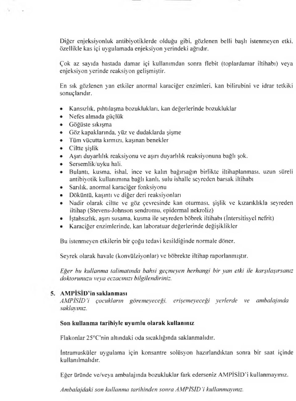 En sık gözlenen yan etkiler anormal karaciğer enzimleri, kan bilirubini ve idrar tetkiki sonuçlarıdır.