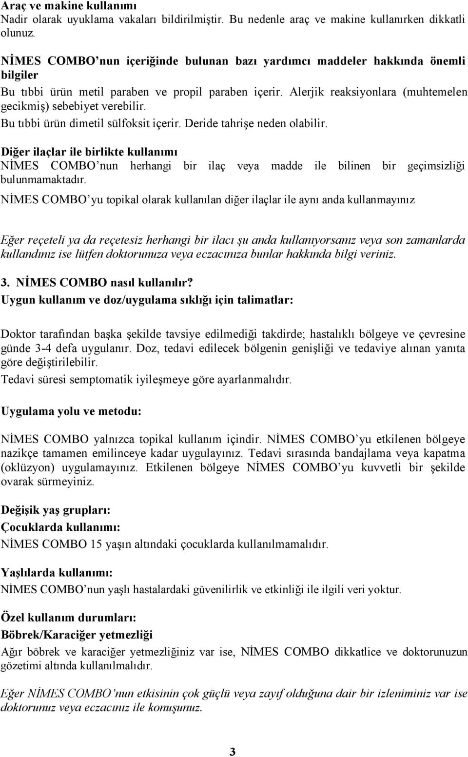 Alerjik reaksiyonlara (muhtemelen gecikmiş) sebebiyet verebilir. Bu tıbbi ürün dimetil sülfoksit içerir. Deride tahrişe neden olabilir.